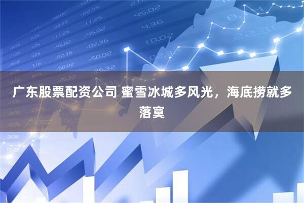 广东股票配资公司 蜜雪冰城多风光，海底捞就多落寞